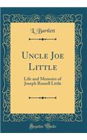 Uncle Joe Little: Life and Memoirs of Joseph Russell Little (Classic Reprint)