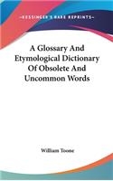 Glossary And Etymological Dictionary Of Obsolete And Uncommon Words