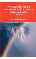 Principles of Belief and Practices of Faith: A Guide to Successful Living Part 2: A Guide to Successful Living Part 2(English)