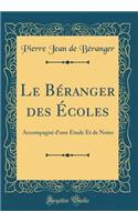 Le BÃ©ranger Des Ã?coles: AccompagnÃ© d'Une Ã?tude Et de Notes (Classic Reprint): AccompagnÃ© d'Une Ã?tude Et de Notes (Classic Reprint)