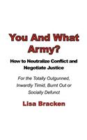 You And What Army? How To Neutralize Conflict and Negotiate Justice For the Totally Outgunned, Inwardly Timid, Burnt Out or Socially Defunct