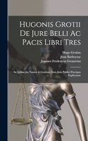 Hugonis Grotii De Jure Belli Ac Pacis Libri Tres