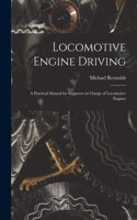 Locomotive Engine Driving; a Practical Manual for Engineers in Charge of Locomotive Engines