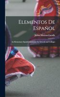 Elementos De Español: An Elementary Spanish Grammar for Schools and Colleges