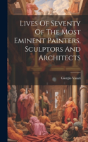 Lives Of Seventy Of The Most Eminent Painters, Sculptors And Architects