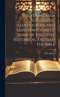 Young man Advised, or, Illustrations and Confirmations of Some of the Chief Historical Facts of the Bible