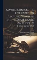 Samuel Johnson, the Leslie Stephen Lecture, Delivered in the Senate House, Cambridge 22 February 190