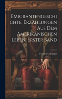 Emigrantengeschichte, Erzählungen Aus Dem Amerikanischen Leben, Erster Band