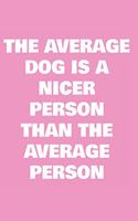 The average dog is a nicer person than the average person