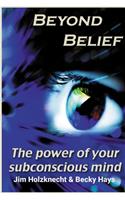 Beyond Belief - The Power of Your Subconscious Mind