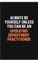 Always Be Yourself Unless You Can Be An Operating Department Practitioner