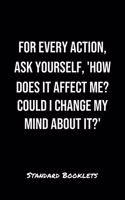 For Every Action Ask Yourself How Does It Affect Me Could I Change My Mind About It?: A softcover blank lined notebook to jot down business ideas, take notes for class or ponder life's big questions.