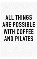 All Things Are Possible with Coffee and Pilates: A 6x9 Inch Matte Softcover Journal Notebook with 120 Blank Lined Pages and a Funny Caffeine Loving Cover Slogan