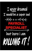 I Never Dreamed I Would Be a Super Cool Payroll Specialist But Here I Am Killing It!: It's Like Riding a Bike. Except the Bike Is on Fire. and You Are on Fire! Blank Line Journal