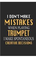 I Don't Make Mistakes When Playing Trumpet I Make Spontaneous Creative Decisions