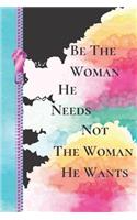 Be the Woman He Needs Not the Woman He Wants: Watercolors Creative Lined Writing Journal Diary