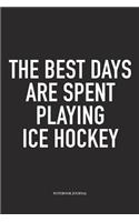 The Best Days Are Spent Playing Ice Hockey: A 6x9 Inch Matte Softcover Notebook Diary With 120 Blank Lined Pages And A Funny Skating Sports Fanatic Cover Slogan