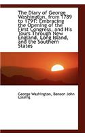 The Diary of George Washington, from 1789 to 1791: Embracing the Opening of the First Congress, and