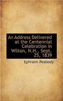 An Address Delivered at the Centennial Celebration in Wilton, N.H., Sept. 25, 1839