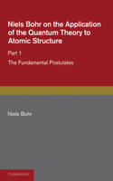 Niels Bohr on the Application of the Quantum Theory to Atomic Structure, Part 1, The Fundamental Postulates: (English)