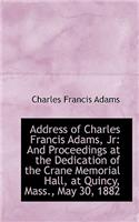 Address of Charles Francis Adams, JR: And Proceedings at the Dedication of the Crane Memorial Hall,