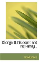 George III, His Court and His Family ..