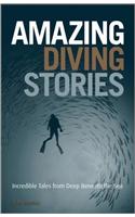 Amazing Diving Stories: Incredible Tales from Deep Beneath the Sea(Amazing Stories)