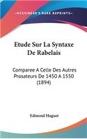 Etude Sur La Syntaxe De Rabelais: Comparee A Celle Des Autres Prosateurs De 1450 A 1550 (1894)