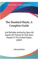 Standard Hoyle, A Complete Guide: And Reliable Authority Upon All Games Of Chance Or Skill Now Played In The United States (1887)