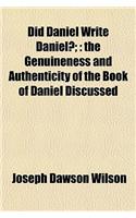 Did Daniel Write Daniel?;: The Genuineness and Authenticity of the Book of Daniel Discussed(English)