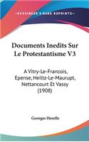 Documents Inedits Sur Le Protestantisme V3: A Vitry-Le-Francois, Epense, Heiltz-Le-Maurupt, Nettancourt Et Vassy (1908)