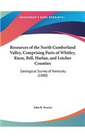 Resources of the North Cumberland Valley, Comprising Parts of Whitley, Knox, Bell, Harlan, and Letcher Counties