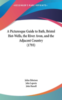 Picturesque Guide to Bath, Bristol Hot-Wells, the River Avon, and the Adjacent Country (1793)