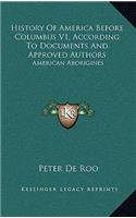 History Of America Before Columbus V1, According To Documents And Approved Authors