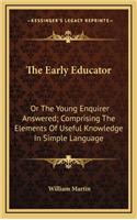 The Early Educator: Or the Young Enquirer Answered; Comprising the Elements of Useful Knowledge in Simple Language