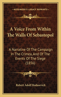 A Voice From Within The Walls Of Sebastopol: A Narrative Of The Campaign In The Crimea, And Of The Events Of The Siege (1856)(English)