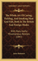 Whole Art Of Curing, Pickling, And Smoking Meat And Fish, Both In The British And Foreign Modes: With Many Useful Miscellaneous Receipts (1847)