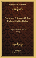 Prometheus Britannicus Or John Bull And The Rural Police
