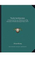 Yacht Architecture: A Treatise On The Laws Which Govern The Resistance Of Bodies Moving In Water (1897)(English)