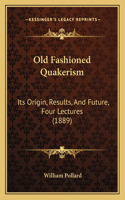 Old Fashioned Quakerism: Its Origin, Results, And Future, Four Lectures (1889)