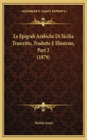 Epigrafi Arabiche Di Sicilia Trascritte, Tradotte E Illustrate, Part 2 (1879)