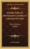 Estudio Sobre El Movimiento Cientifico Y Literario De Cuba