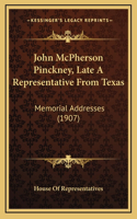John McPherson Pinckney, Late A Representative From Texas: Memorial Addresses (1907)(English)