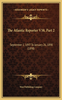 The Atlantic Reporter V38, Part 2: September 1, 1897 To January 26, 1898 (1898)