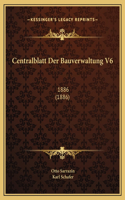 Centralblatt Der Bauverwaltung V6: 1886 (1886)