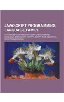 JavaScript Programming Language Family: ActionScript, Coffeescript, Dart (Programming Language), Ecmascript, JScript, JScript .Net, Objective-J, Seed