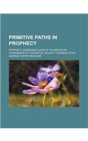 Primitive Paths in Prophecy; Prophetic Addresses Given at the Brooklyn Conference of the Baptist Society for Bible Study