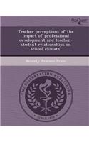 Teacher Perceptions of the Impact of Professional Development and Teacher-Student Relationships on School Climate