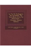 La Vie de Pythagore: Ses Symboles, Ses Vers Dorez, & La Vie D'Hierocles - Primary Source Edition: Ses Symboles, Ses Vers Dorez, & La Vie D'Hierocles - Primary Source Edition