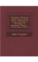 Principles of Moral and Political Science: Being Chiefly a Retrospect of Lectures Delivered in the College of Edinburgh, Volume 2 - Primary Source Edi